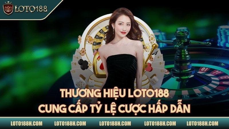 Thương hiệu LOTO188 cung cấp tỷ lệ cược hấp dẫn