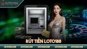 Rút tiền LOTO188